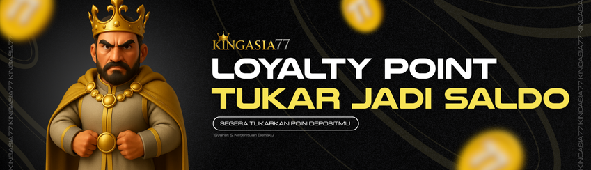 LOYALTY POINT KINGASIA77 !
